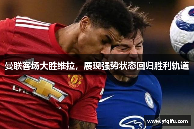 曼联客场大胜维拉，展现强势状态回归胜利轨道