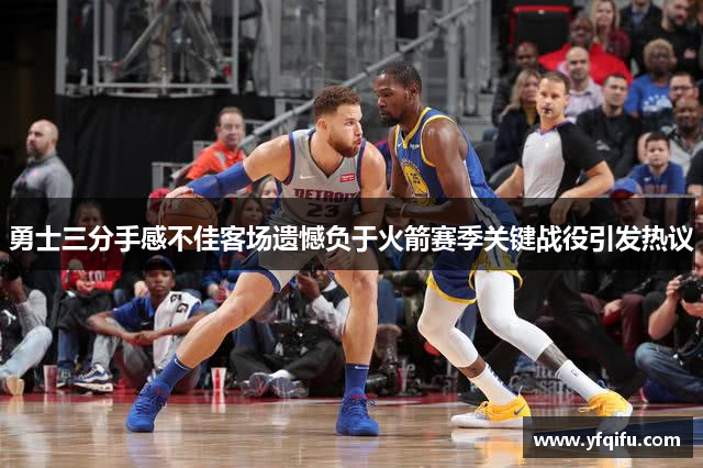 勇士三分手感不佳客场遗憾负于火箭赛季关键战役引发热议
