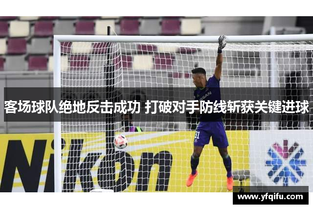客场球队绝地反击成功 打破对手防线斩获关键进球