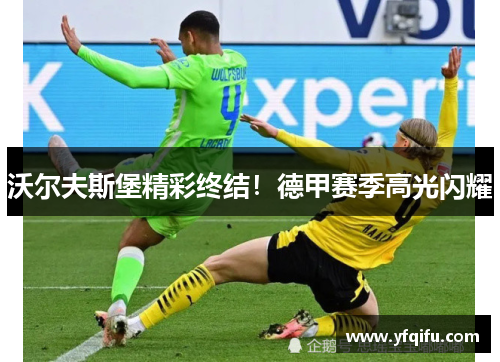 沃尔夫斯堡精彩终结！德甲赛季高光闪耀