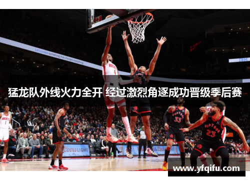 猛龙队外线火力全开 经过激烈角逐成功晋级季后赛