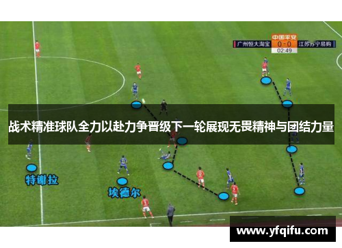 战术精准球队全力以赴力争晋级下一轮展现无畏精神与团结力量