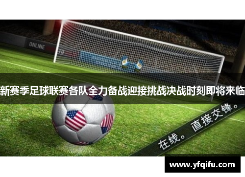 新赛季足球联赛各队全力备战迎接挑战决战时刻即将来临