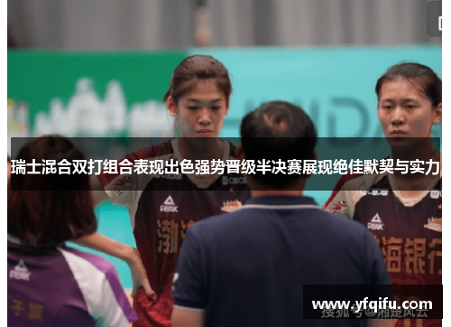 瑞士混合双打组合表现出色强势晋级半决赛展现绝佳默契与实力