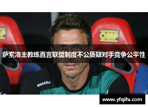 萨索洛主教练直言联盟制度不公质疑对手竞争公平性