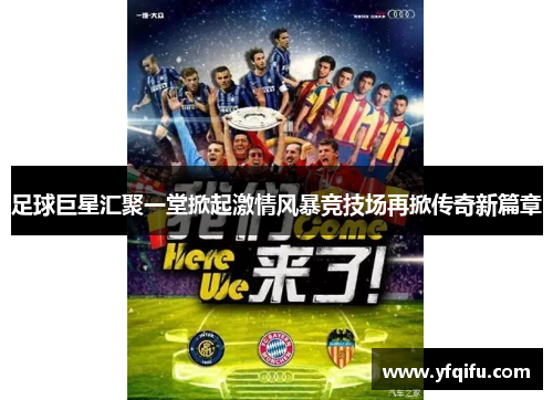 足球巨星汇聚一堂掀起激情风暴竞技场再掀传奇新篇章