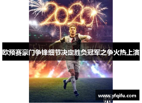 欧预赛豪门争锋细节决定胜负冠军之争火热上演